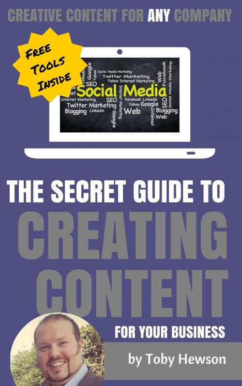 Cover of the book The Secret Guide To Creating Content For Your Business by Toby Hewson, Toby Hewson