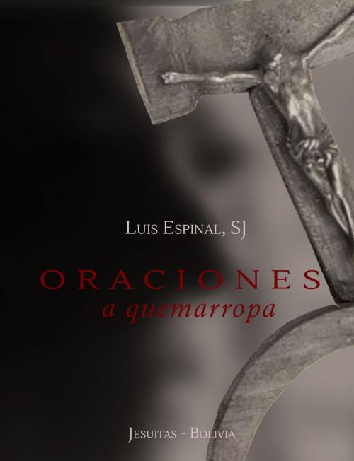 Cover of the book Oraciones a quemarropa by Luis Espinal, SJ, Daniel Mercado, SJ - Jesuitas Bolivia