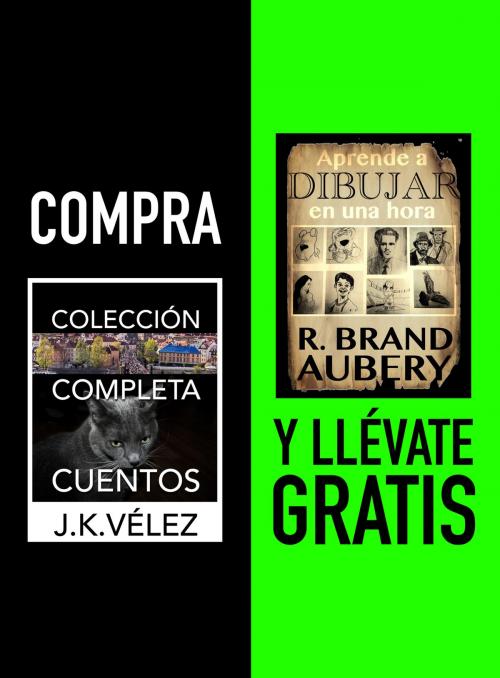 Cover of the book Compra COLECCIÓN COMPLETA CUENTOS y llévate gratis APRENDE A DIBUJAR EN UNA HORA by J. K. Vélez, R. Brand Aubery, PROMeBOOK