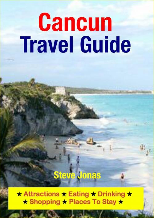 Cover of the book Cancun, Mexico Travel Guide - Attractions, Eating, Drinking, Shopping & Places To Stay by Steve Jonas, Astute Press