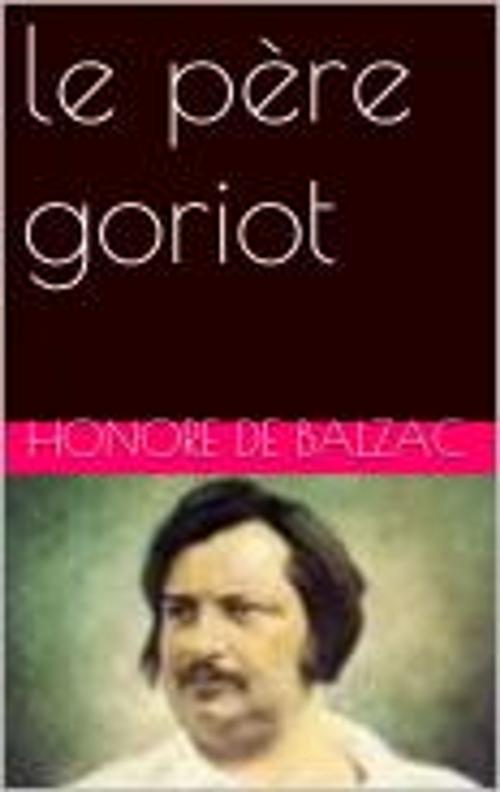 Cover of the book le père goriot by Honore de Balzac, pb