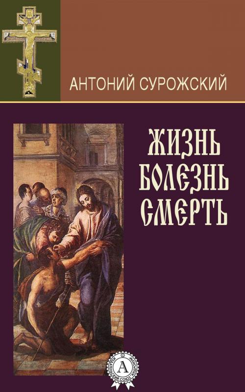 Cover of the book Жизнь. Болезнь. Смерть by Антоний Сурожский, Dmytro Strelbytskyy