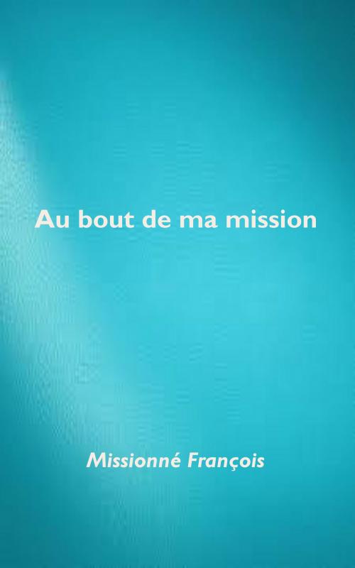 Cover of the book Au bout de ma mission by Missionné François, Missionné François