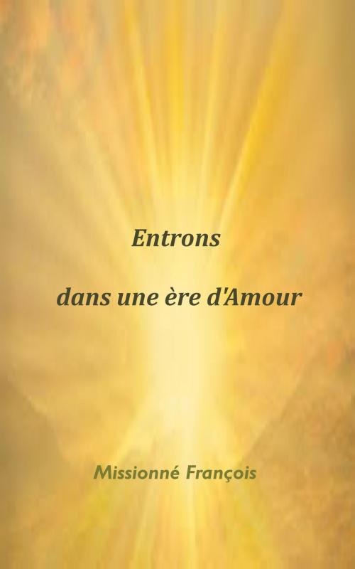 Cover of the book Une ère d'Amour by Missionné François, Missionné François