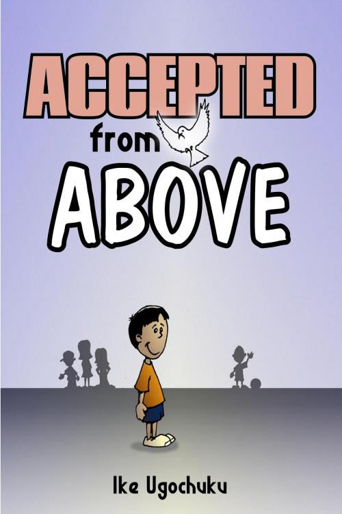 Cover of the book Accepted from Above - eBook by Ike Ugochuku, TLK Enterprise