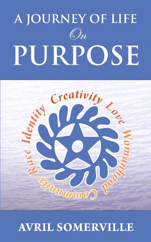 Cover of the book A Journey Of Life On PURPOSE by Avril Somerville, SomerEmpress Publishing