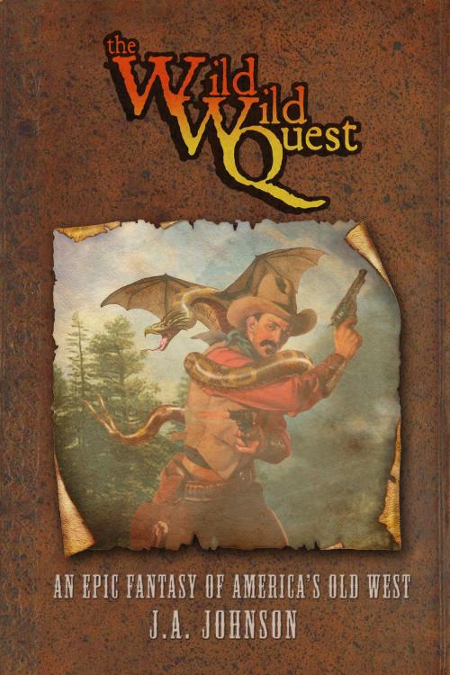 Cover of the book The Wild, Wild Quest: An Epic Fantasy of America's Old West by J.A. Johnson, J.A. Johnson