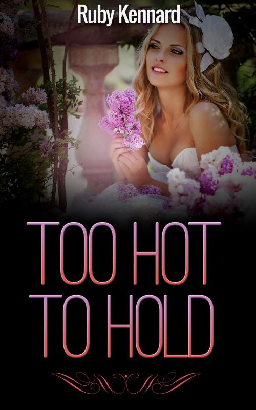 Cover of the book Too Hot To Hold by Ruby Kennard, Ruby Kennard