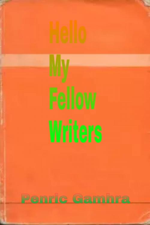 Cover of the book Hello My Fellow Writers by Penric Gamhra, Penric Gamhra