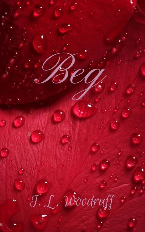 Cover of the book Beg by Tiffany Woodruff, Tiffany Woodruff