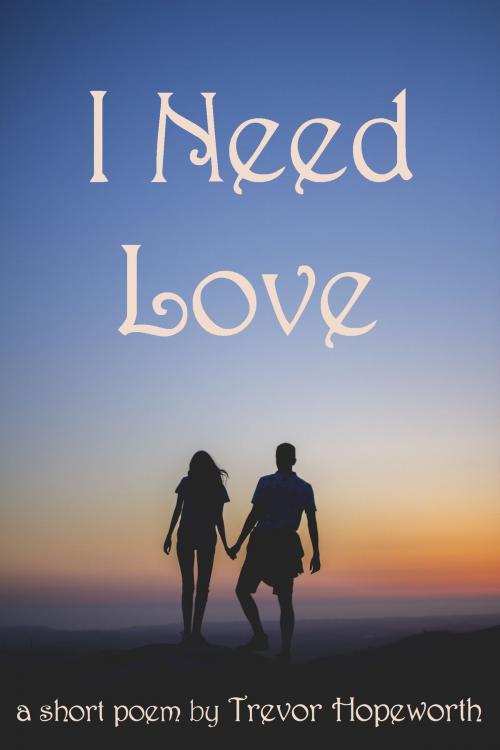 Cover of the book I Need Love by Trevor Hopeworth, Trevor Hopeworth