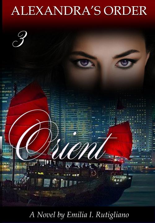Cover of the book Orient (Alexandra's Order, Book #3) by Emilia I. Rutigliano, Emilia I. Rutigliano