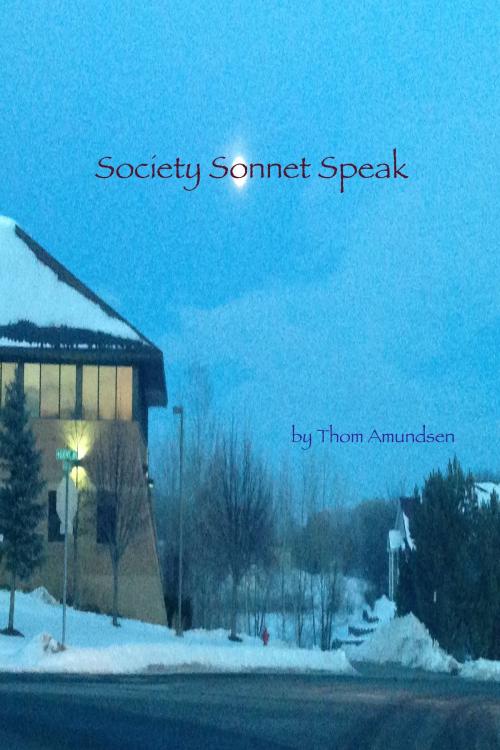 Cover of the book Society Sonnet Speak by Thom Amundsen, Thom Amundsen
