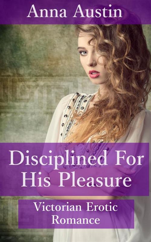 Cover of the book Disciplined For His Pleasure by Anna Austin, Boruma Publishing