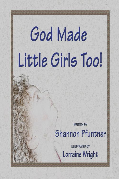 Cover of the book God Made Little Girls Too by Shannon Pfuntner, Shannon Pfuntner