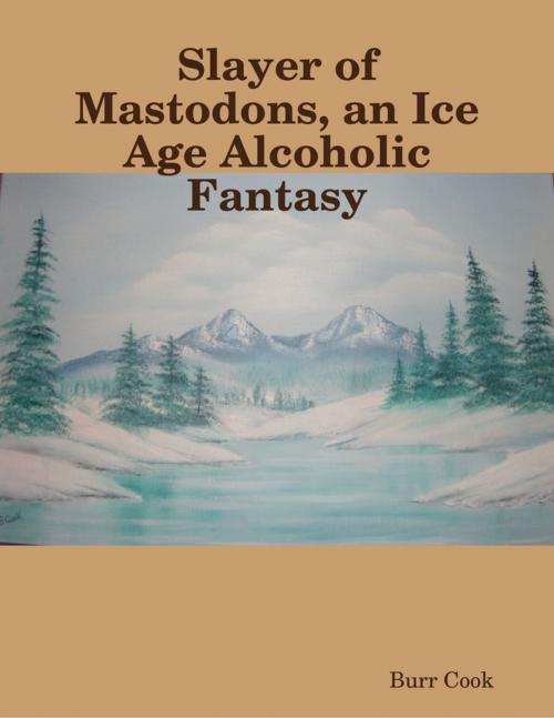 Cover of the book Slayer of Mastodons, an Ice Age Alcoholic Fantasy by Burr Cook, Lulu.com