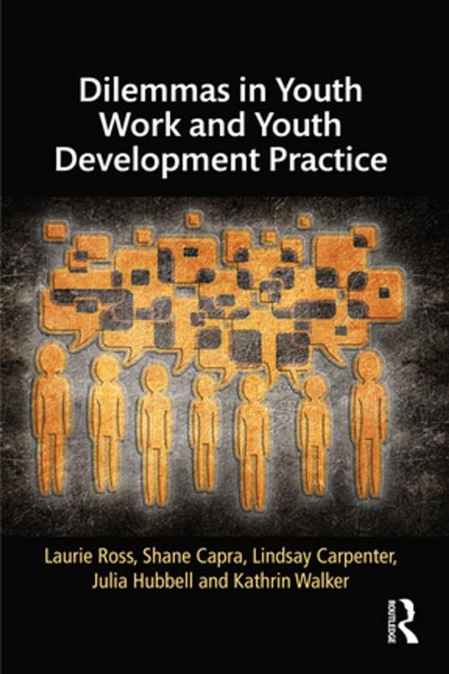 Cover of the book Dilemmas in Youth Work and Youth Development Practice by Laurie Ross, Shane Capra, Lindsay Carpenter, Julia Hubbell, Kathrin Walker, Taylor and Francis