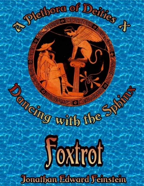 Cover of the book A Plethora of Deities X: Dancing With the Sphinx: Foxtrot by Jonathan Edward Feinstein, Lulu.com