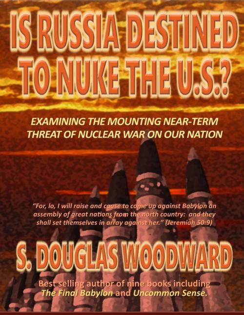 Cover of the book Is Russia Destined to Nuke the U.S.? - Examining the Mounting Near-Term Threat of Nuclear War on Our Nation by S. Douglas Woodward, Lulu.com