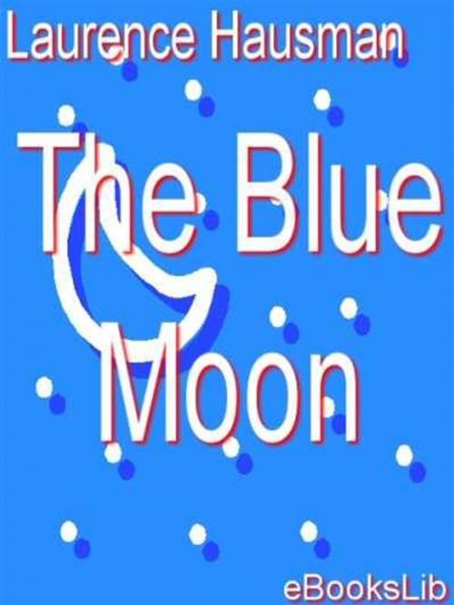 Cover of the book The Blue Moon by Laurence Housman, eBooksLib