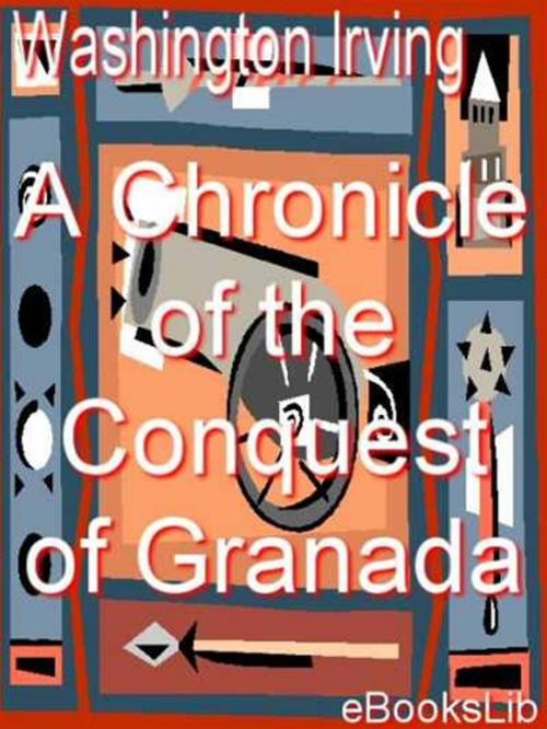 Cover of the book A Chronicle of the Conquest of Granada by Washington Irving, eBooksLib