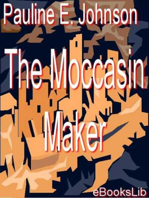 Cover of the book The Moccasin Maker by Pauline E. Johnson, eBooksLib