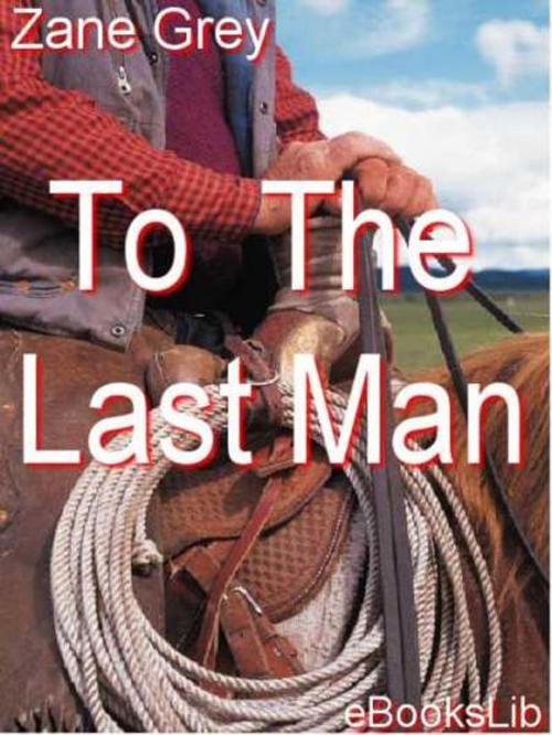 Cover of the book To The Last Man by Zane Grey, eBooksLib