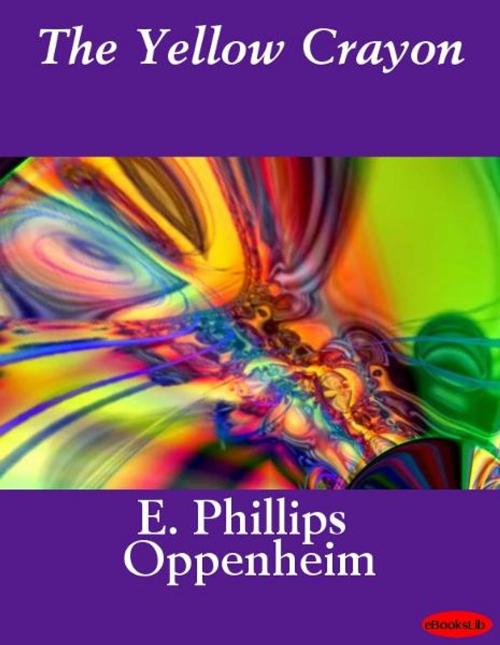 Cover of the book The Yellow Crayon by E. Phillips Oppenheim, eBooksLib