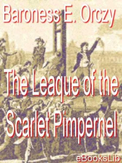 Cover of the book The Leaque of the Scarlet Pimpernel by Baroness Emmuska Orczy, eBooksLib