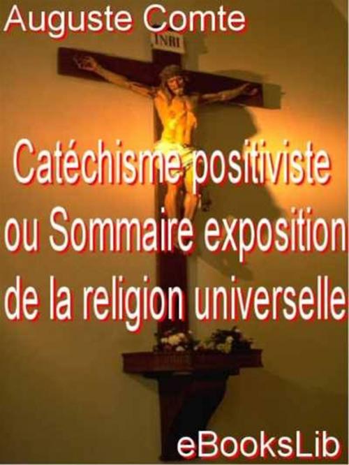 Cover of the book Catéchisme positiviste ou Sommaire exposition de la religion universelle by Auguste Comte, eBooksLib