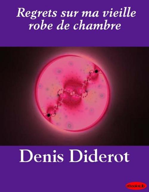 Cover of the book Regrets sur ma vieille robe de chambre by Denis Diderot, eBooksLib