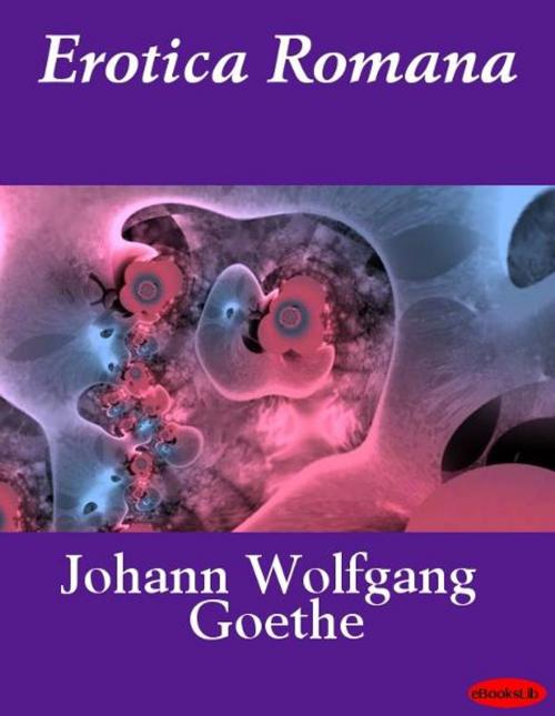 Cover of the book Erotica Romana by Johann Wolfgang Goethe, eBooksLib