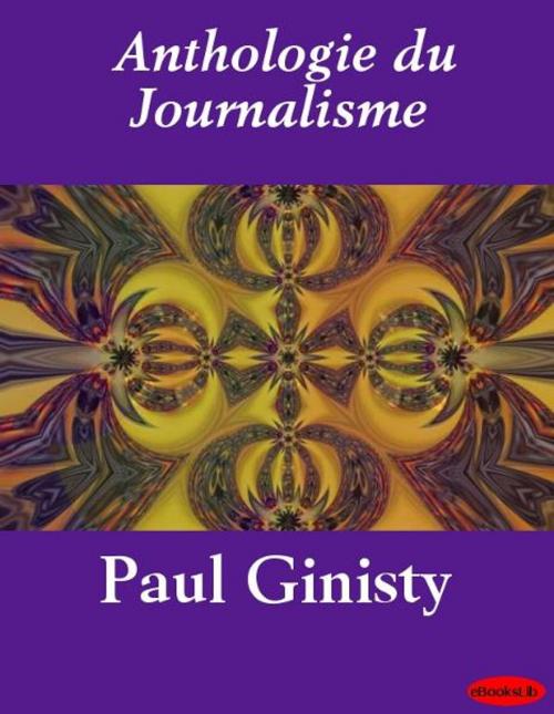 Cover of the book Anthologie du Journalisme by Paul Ginisty, eBooksLib