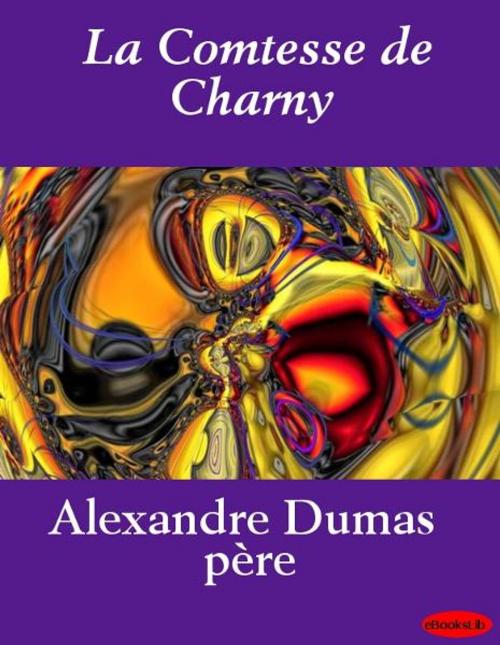 Cover of the book La Comtesse de Charny by Alexandre Père Dumas, eBooksLib