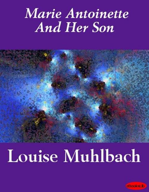 Cover of the book Marie Antoinette And Her Son by Louise Muhlbach, eBooksLib