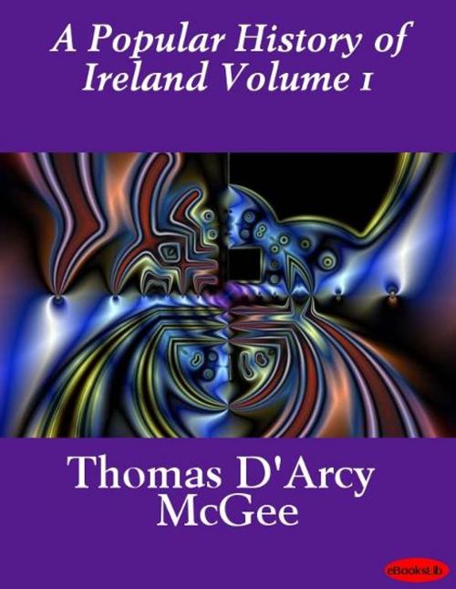 Cover of the book A Popular History of Ireland Volume 1 by Thomas D'Arcy McGee, eBooksLib
