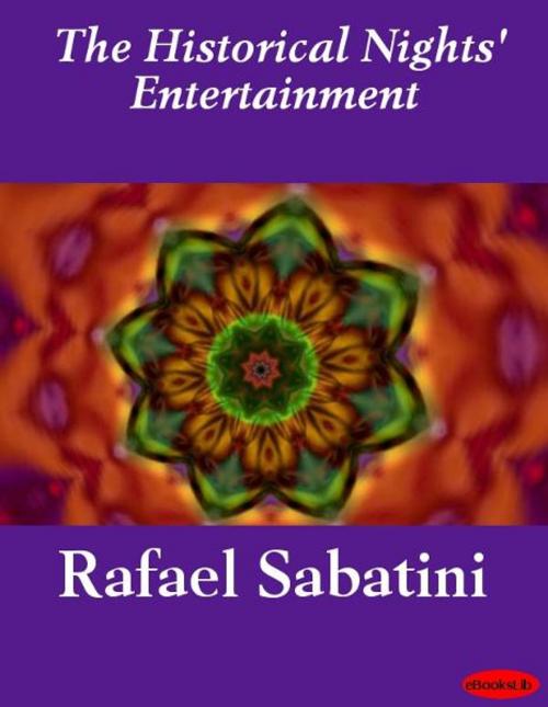 Cover of the book The Historical Nights' Entertainment by Rafael Sabatini, eBooksLib