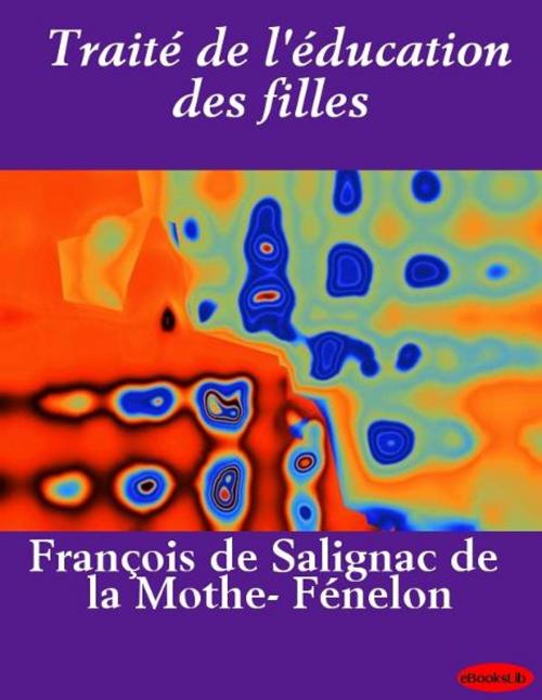 Cover of the book Traité de l'éducation des filles by eBooksLib, eBooksLib