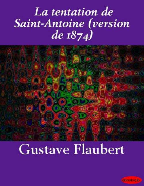 Cover of the book La tentation de Saint-Antoine (version de 1874) by Gustave Flaubert, eBooksLib