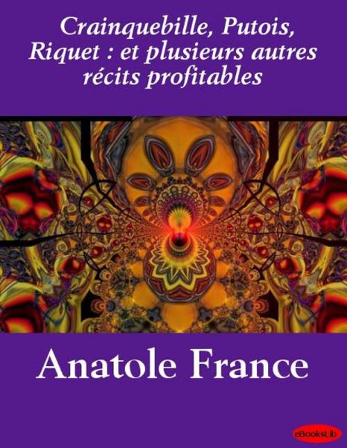 Cover of the book Crainquebille, Putois, Riquet : et plusieurs autres récits profitables by Anatole France, eBooksLib