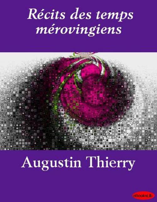 Cover of the book Récits des temps mérovingiens by Augustin Thierry, eBooksLib