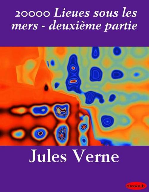 Cover of the book 20000 Lieues sous les mers - deuxième partie by Jules Verne, eBooksLib