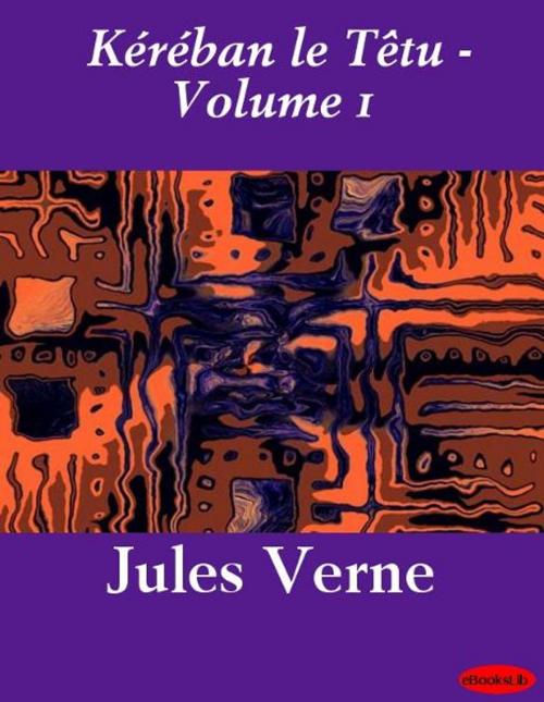 Cover of the book Kéréban le Têtu - Volume 1 by Jules Verne, eBooksLib