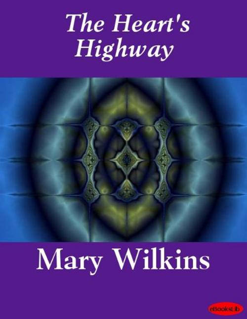 Cover of the book The Heart's Highway by Mary Wilkins, eBooksLib