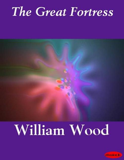 Cover of the book The Great Fortress by William Wood, eBooksLib