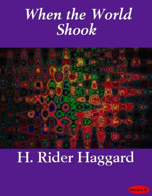 Cover of the book When the World Shook by H. Rider Haggard, eBooksLib