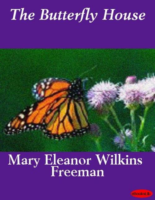 Cover of the book The Butterfly House by Mary E. Wilkins Freeman, eBooksLib