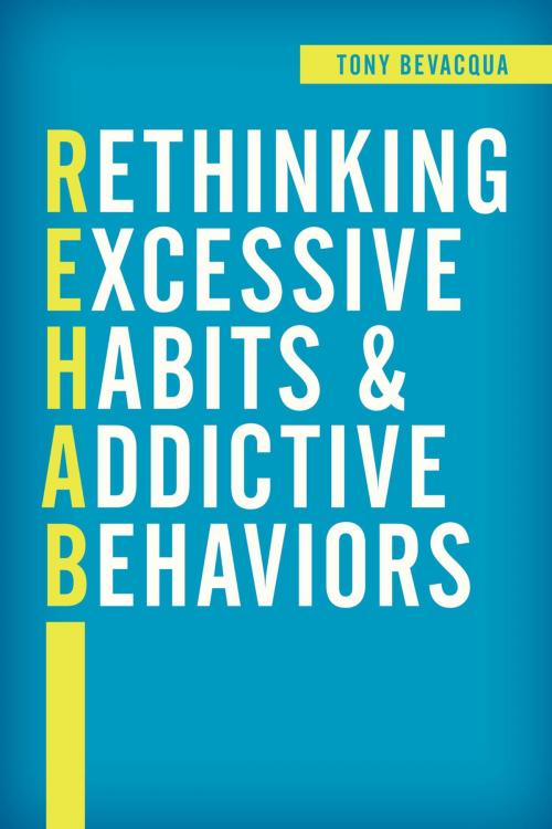 Cover of the book Rethinking Excessive Habits and Addictive Behaviors by Tony Bevacqua, Rowman & Littlefield Publishers