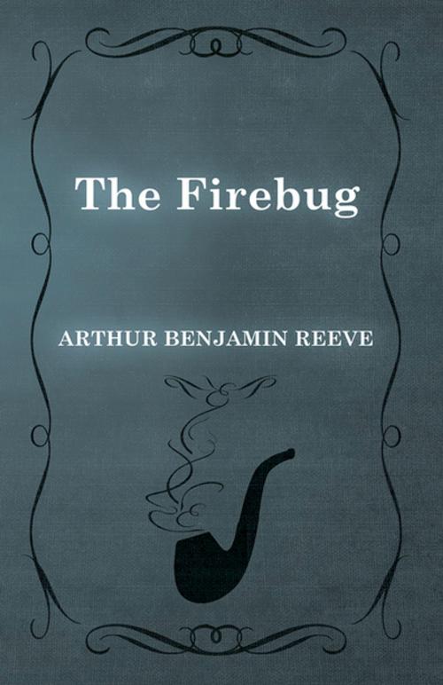 Cover of the book The Firebug by Arthur Benjamin Reeve, Read Books Ltd.