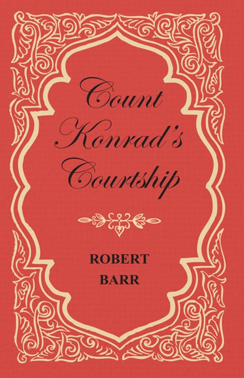 Cover of the book Count Konrad's Courtship by Robert Barr, Read Books Ltd.